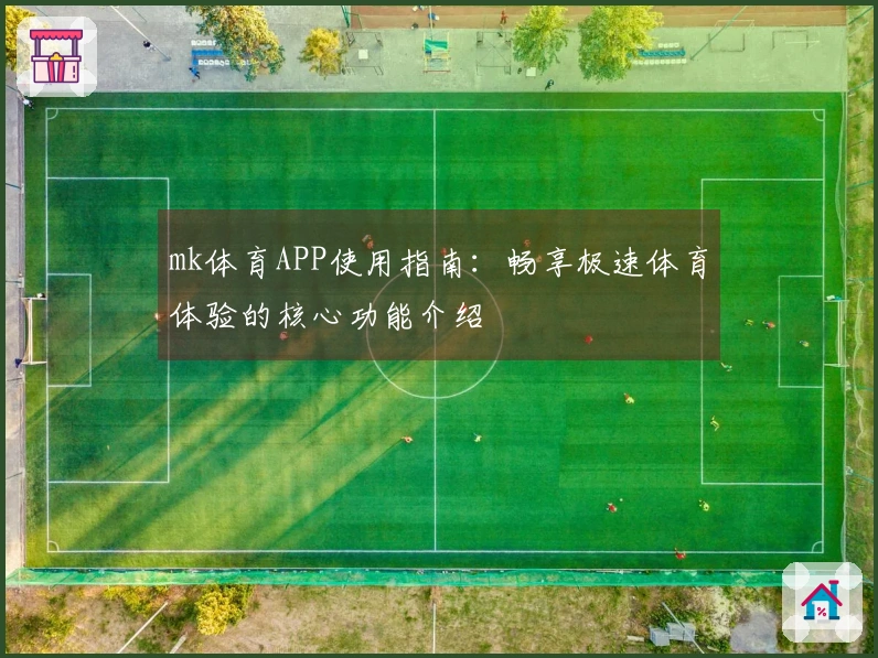 mk体育APP使用指南：畅享极速体育体验的核心功能介绍