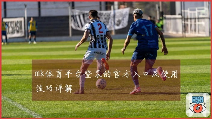 mk体育平台登录的官方入口及使用技巧详解
