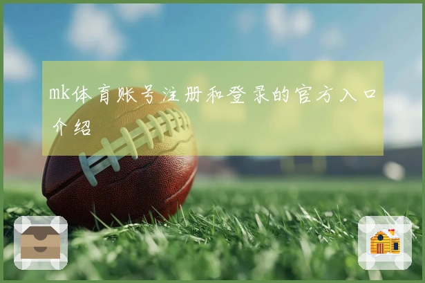 mk体育账号注册和登录的官方入口介绍