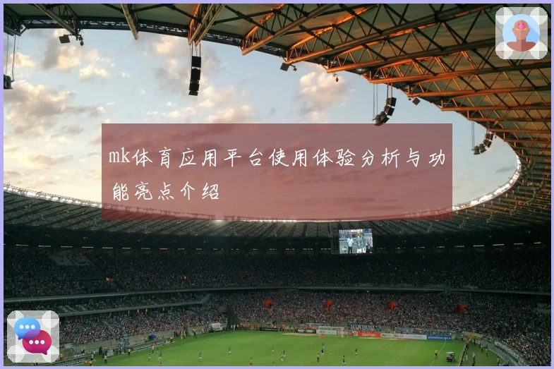 mk体育应用平台使用体验分析与功能亮点介绍