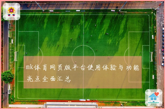 mk体育网页版平台使用体验与功能亮点全面汇总